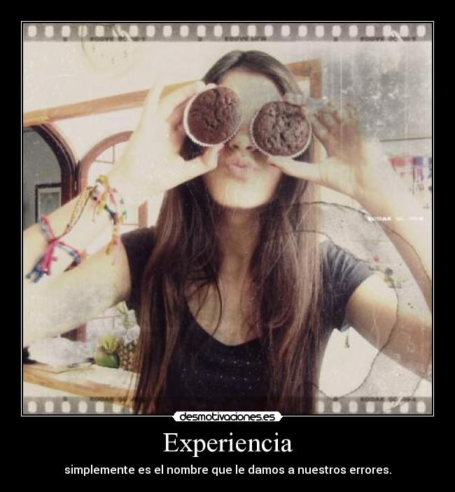 Experiencia - simplemente es el nombre que le damos a nuestros errores.