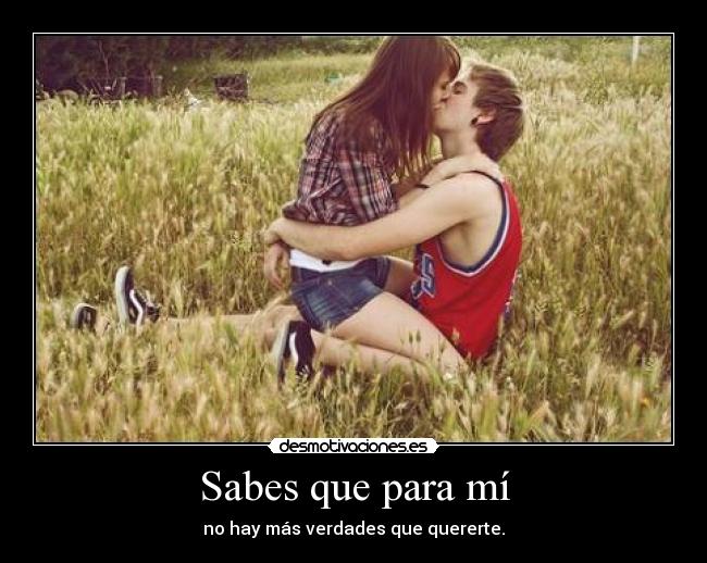 Sabes que para mí -
