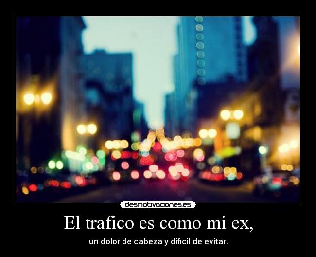 El trafico es como mi ex, -