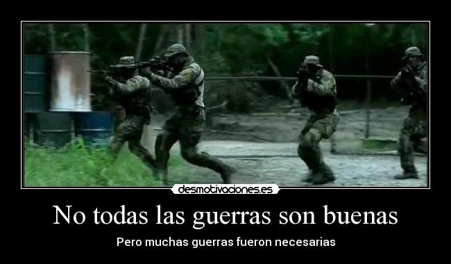 No todas las guerras son buenas - Pero muchas guerras fueron necesarias