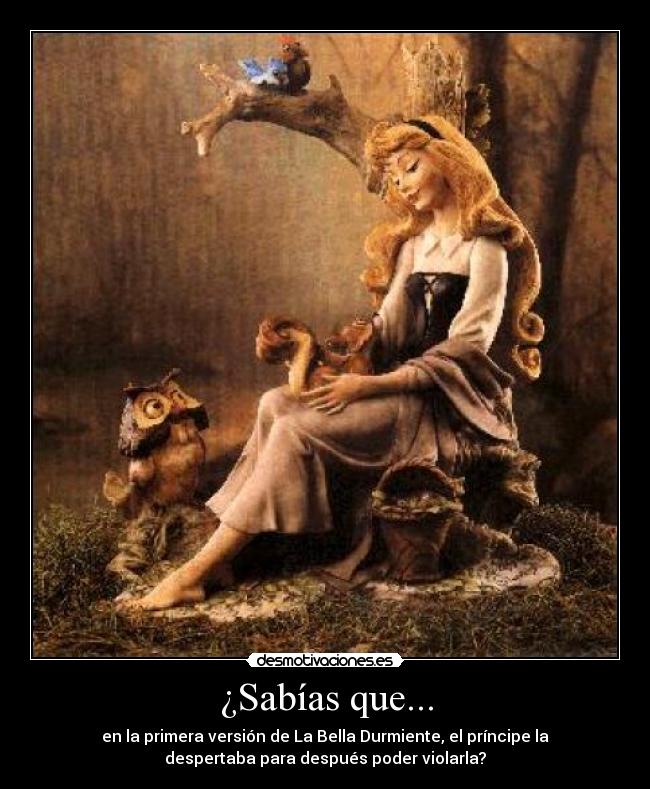 ¿Sabías que... - en la primera versión de La Bella Durmiente, el príncipe la
despertaba para después poder violarla?