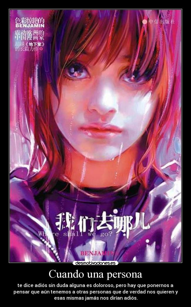 Cuando una persona - te dice adiós sin duda alguna es doloroso, pero hay que ponernos a
pensar que aún tenemos a otras personas que de verdad nos quieren y
esas mismas jamás nos dirían adiós.