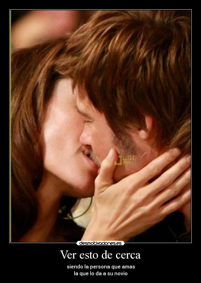Ver esto de cerca - siendo la persona que amas
la que lo da a su novio