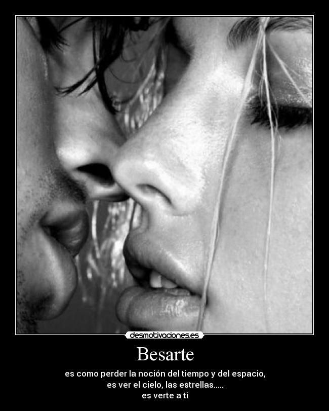 Besarte - es como perder la noción del tiempo y del espacio,
es ver el cielo, las estrellas.....
es verte a ti