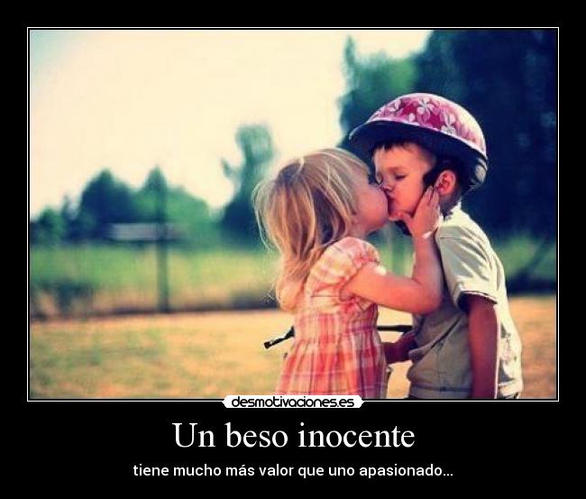 Un beso inocente - tiene mucho más valor que uno apasionado...
