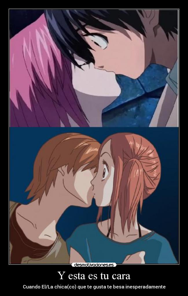 Y esta es tu cara - Cuando El/La chica(co) que te gusta te besa inesperadamente