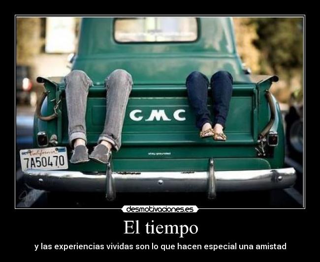 El tiempo - y las experiencias vividas son lo que hacen especial una amistad