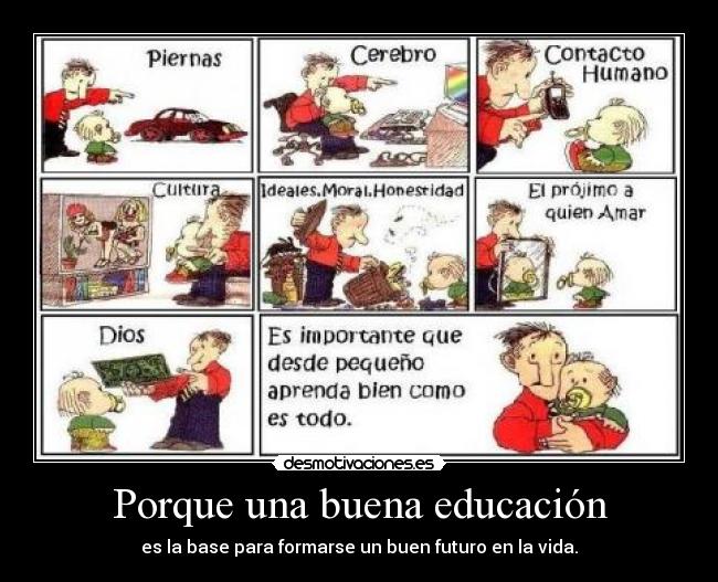 Porque una buena educación - es la base para formarse un buen futuro en la vida.