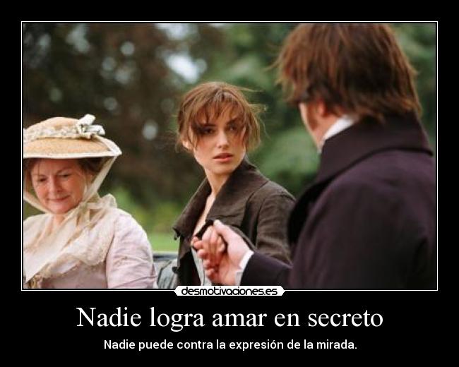 Nadie logra amar en secreto - Nadie puede contra la expresión de la mirada.