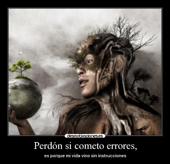 Perdón si cometo errores, - es porque mi vida vino sin instrucciones