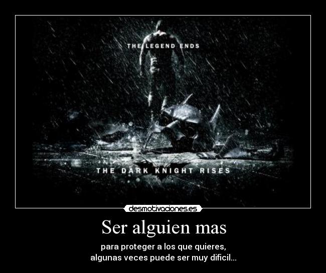 Ser alguien mas - para proteger a los que quieres,
algunas veces puede ser muy dificil...