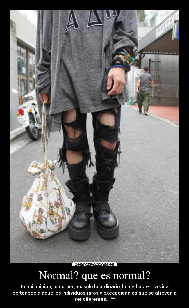 Normal? que es normal? - En mi opinión, lo normal, es solo lo ordinario, lo mediocre.  La vida
pertenece a aquellos individuos raros y excepcionales que se atreven a
ser diferentes... ^^