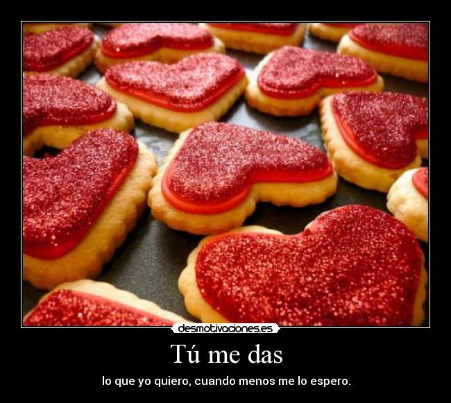 Tú me das -