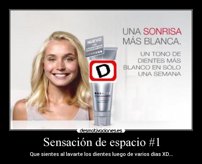 Sensación de espacio #1 - Que sientes al lavarte los dientes luego de varios días XD...