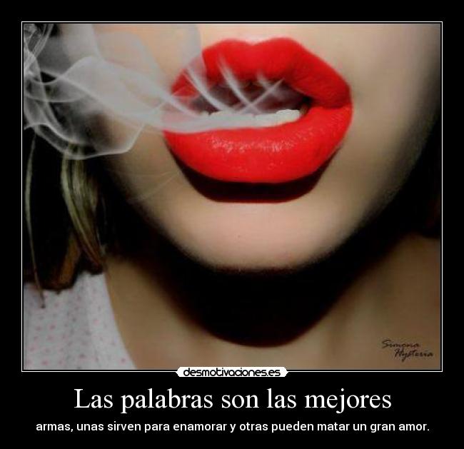 Las palabras son las mejores - armas, unas sirven para enamorar y otras pueden matar un gran amor.