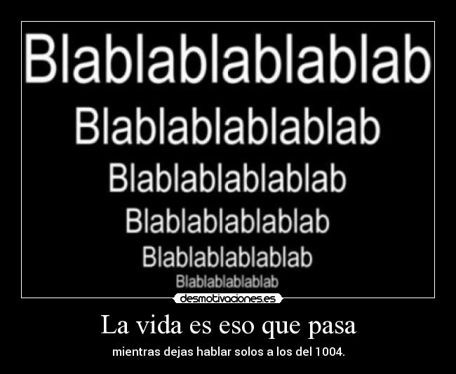 La vida es eso que pasa - mientras dejas hablar solos a los del 1004.