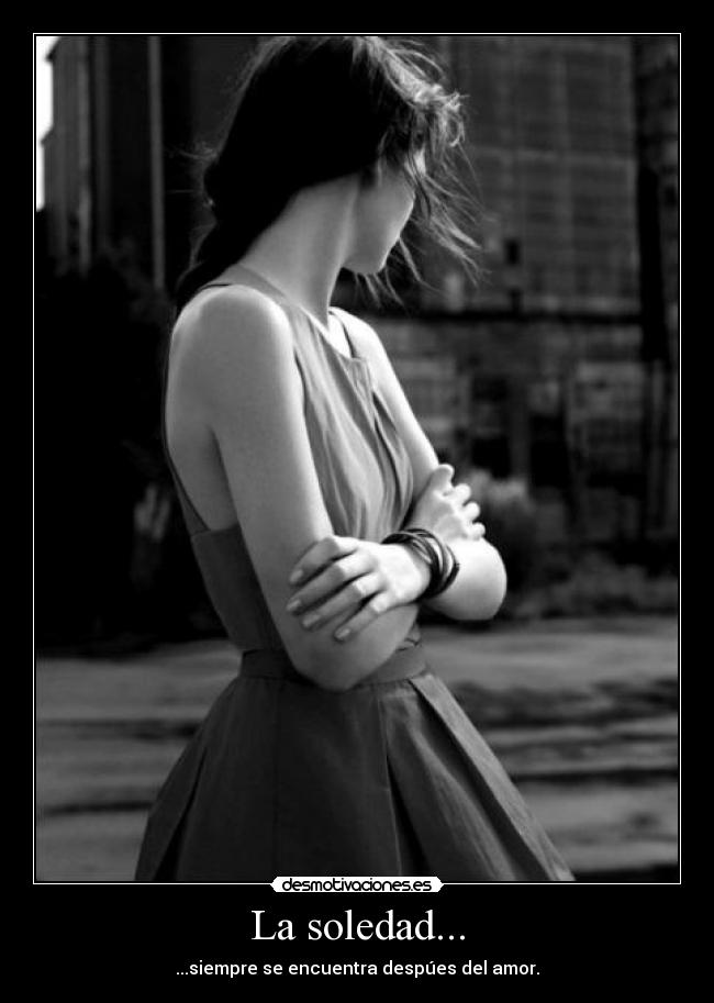 La soledad... -