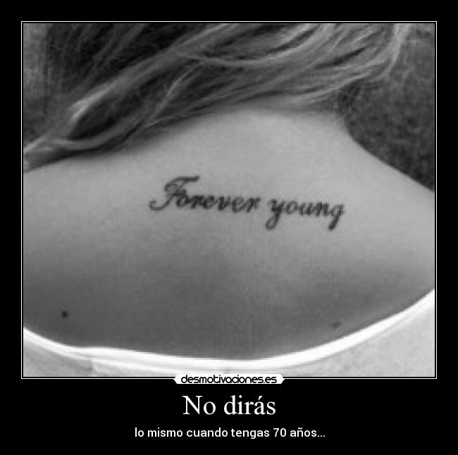 No dirás - lo mismo cuando tengas 70 años...