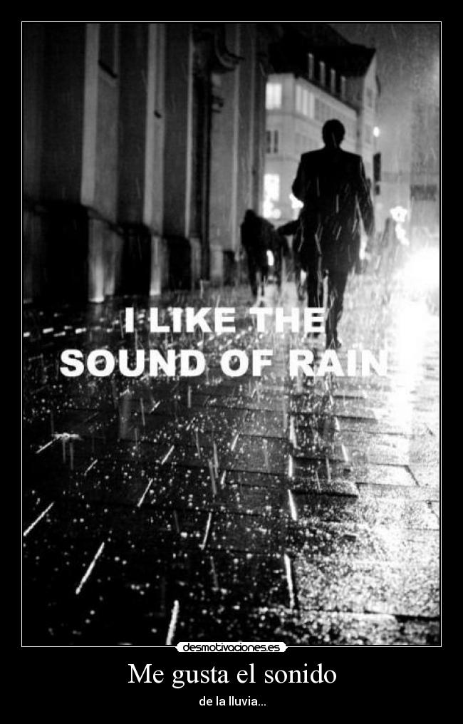 Me gusta el sonido - de la lluvia...