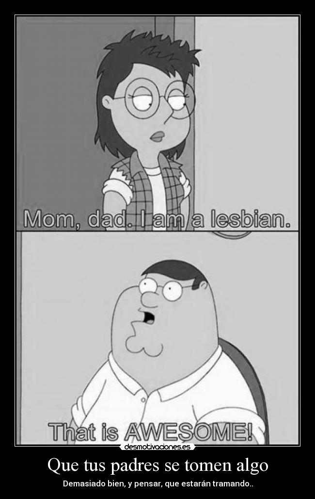 Que tus padres se tomen algo - Demasiado bien, y pensar, que estarán tramando..