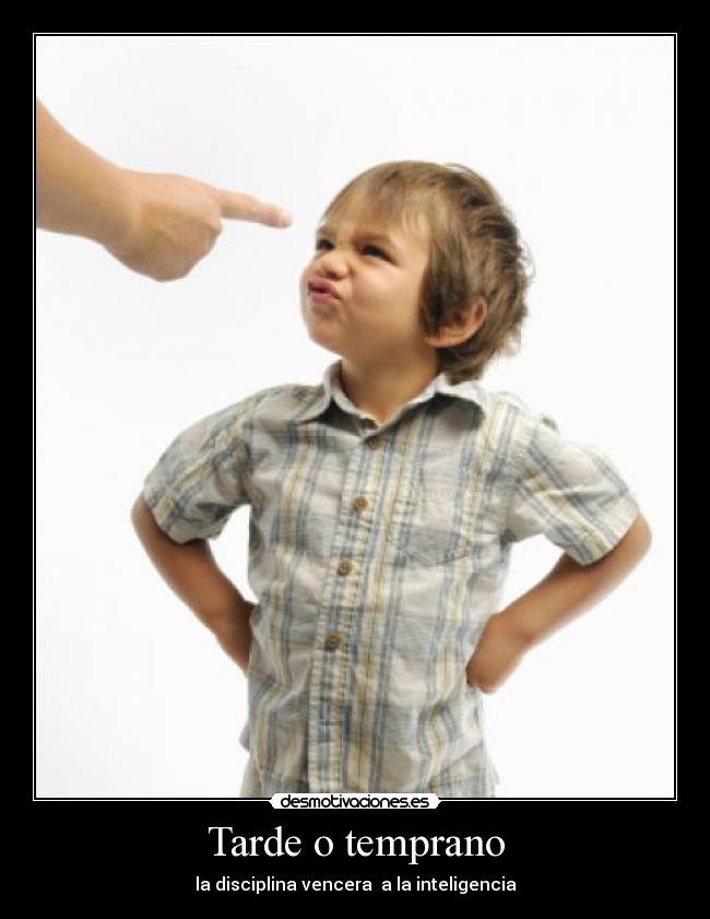 Tarde o temprano - la disciplina vencera a la inteligencia