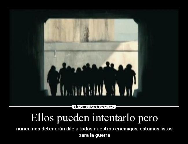 Ellos pueden intentarlo pero - nunca nos detendrán dile a todos nuestros enemigos, estamos listos para la guerra