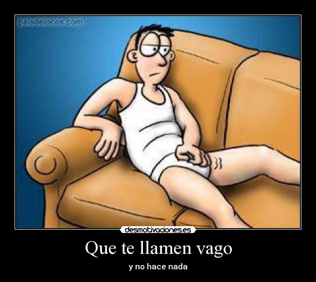 Que te llamen vago - y no hace nada