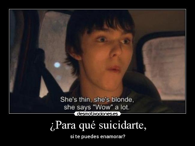 ¿Para qué suicidarte, - si te puedes enamorar?