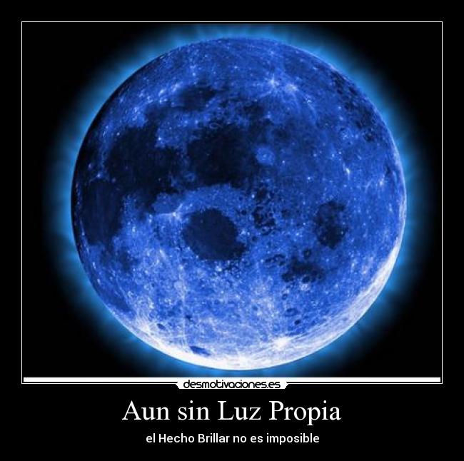 Aun sin Luz Propia - el Hecho Brillar no es imposible