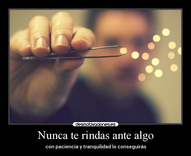 Nunca te rindas ante algo - 