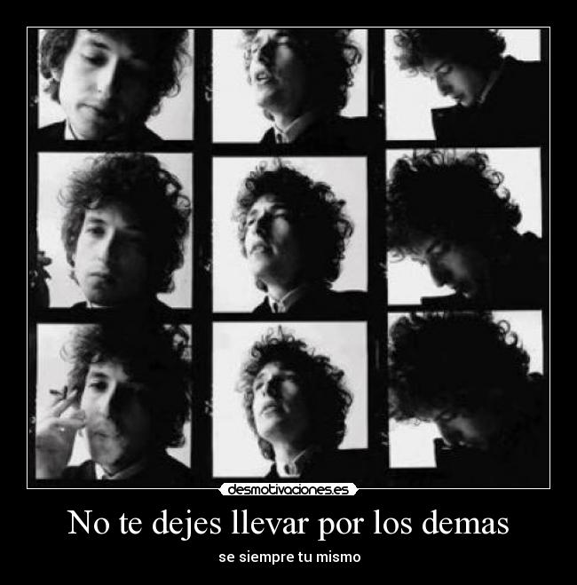 No te dejes llevar por los demas - se siempre tu mismo