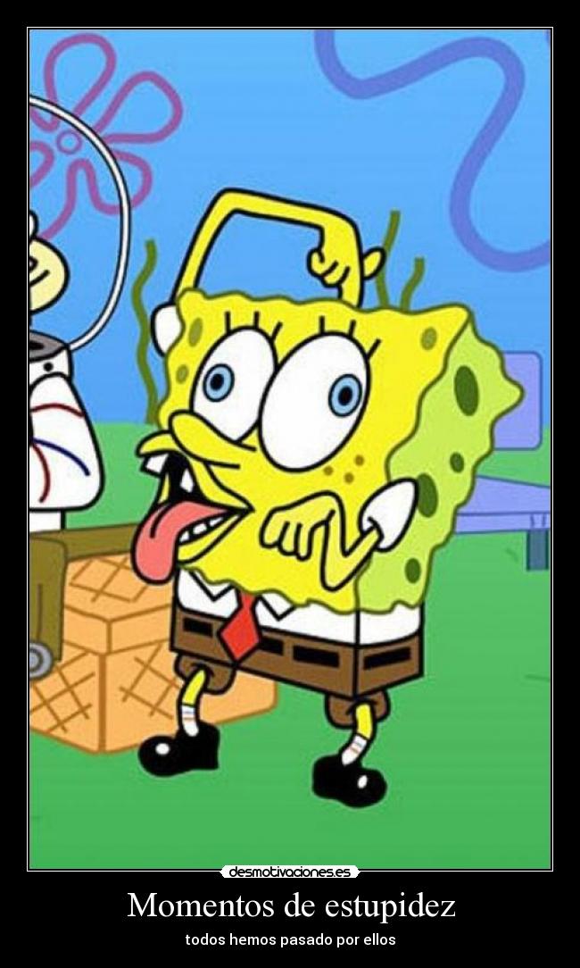 Momentos de estupidez - todos hemos pasado por ellos