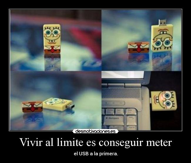 Vivir al limite es conseguir meter - el USB a la primera.