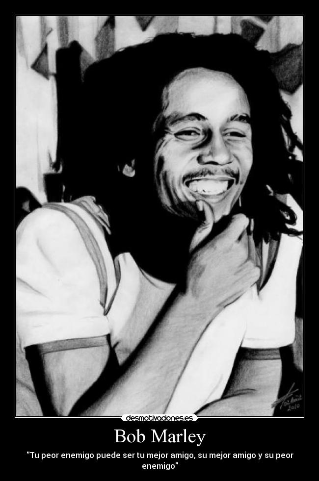 Bob Marley - Tu peor enemigo puede ser tu mejor amigo, su mejor amigo y su peor enemigo