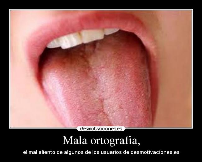Mala ortografia, - el mal aliento de algunos de los usuarios de desmotivaciones.es