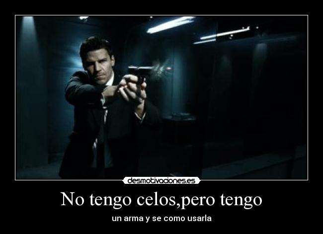 No tengo celos,pero tengo - un arma y se como usarla