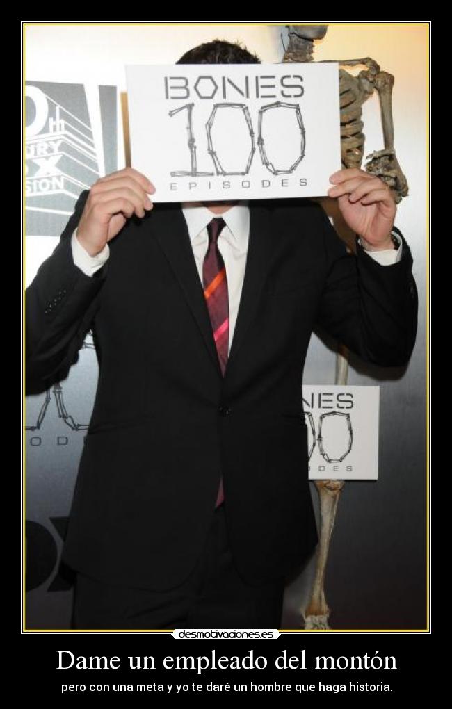 Dame un empleado del montón - pero con una meta y yo te daré un hombre que haga historia.