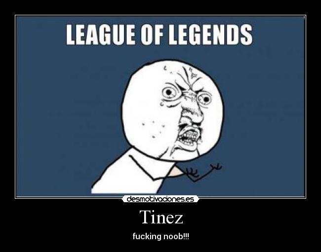 Tinez - fucking noob!!!