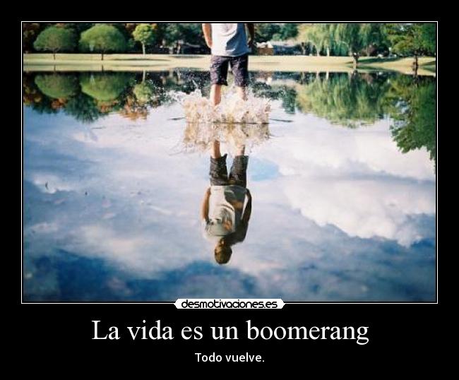 La vida es un boomerang - Todo vuelve.