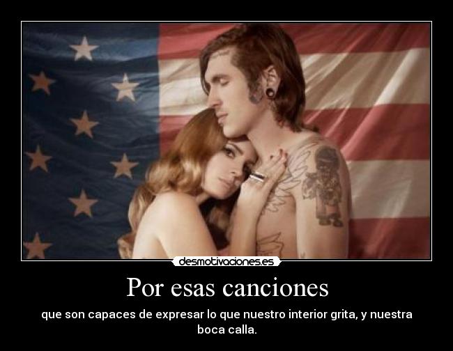 Por esas canciones - que son capaces de expresar lo que nuestro interior grita, y nuestra boca calla.