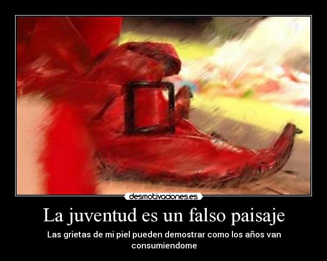 La juventud es un falso paisaje - Las grietas de mi piel pueden demostrar como los años van consumiendome