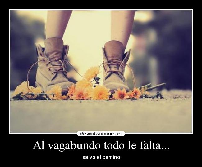 Al vagabundo todo le falta... - salvo el camino