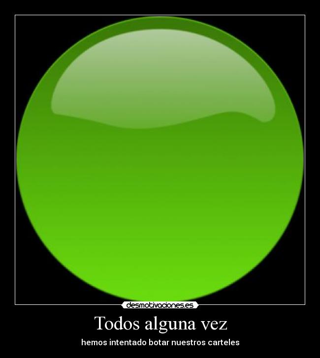Todos alguna vez - hemos intentado botar nuestros carteles