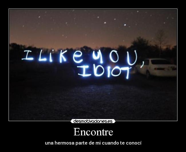 Encontre - una hermosa parte de mi cuando te conocí