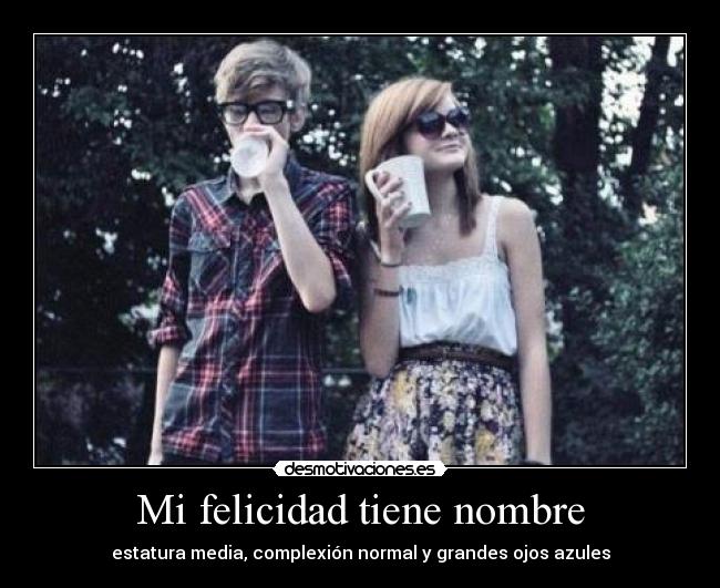 Mi felicidad tiene nombre - estatura media, complexión normal y grandes ojos azules