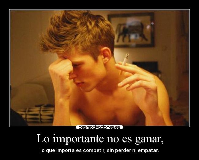 Lo importante no es ganar, - lo que importa es competir, sin perder ni empatar.