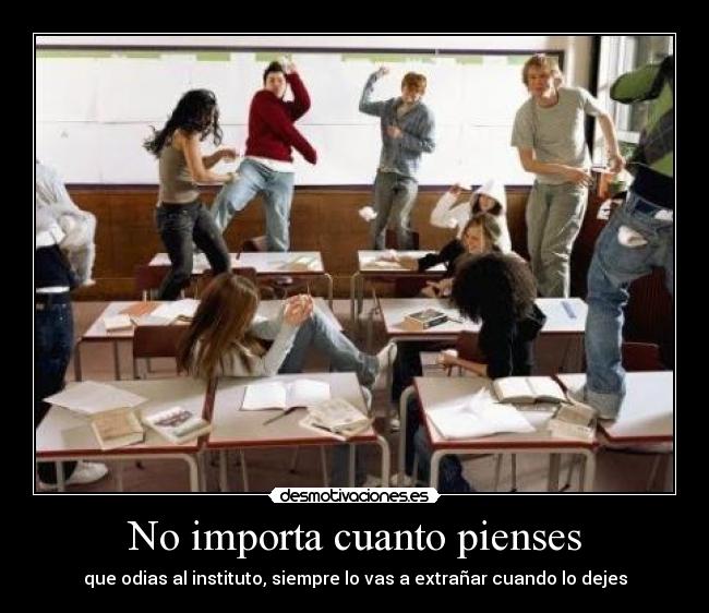No importa cuanto pienses - que odias al instituto, siempre lo vas a extrañar cuando lo dejes