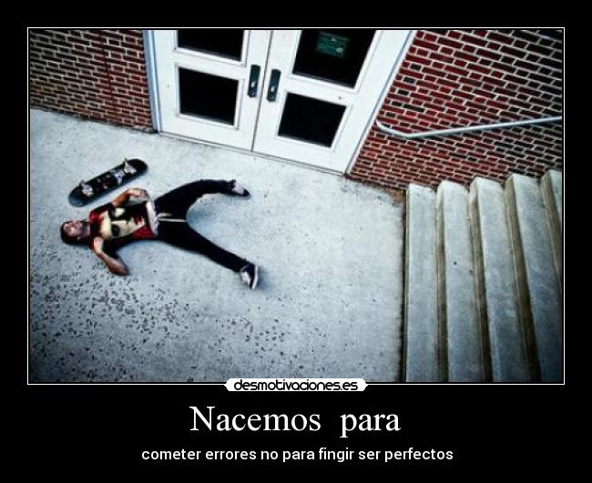 Nacemos para - cometer errores no para fingir ser perfectos