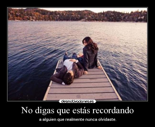 No digas que estás recordando -