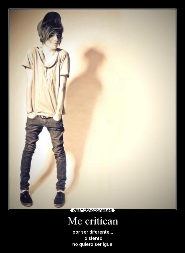 Me critican - por ser diferente...
lo siento
no quiero ser igual
